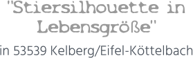 "Stiersilhouette in Lebensgröße"  in 53539 Kelberg/Eifel-Köttelbach